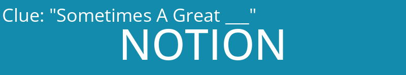 "Sometimes A Great ___"
