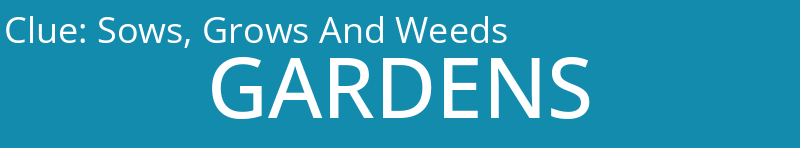 Sows, Grows And Weeds