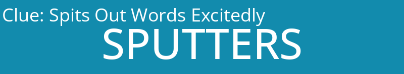 Spits Out Words Excitedly