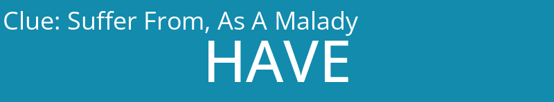Suffer From, As A Malady