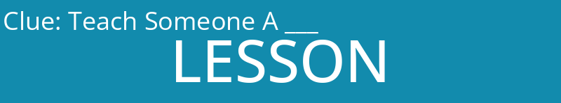 Teach Someone A ___