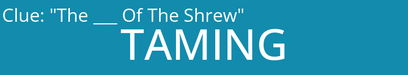 "The ___ Of The Shrew"