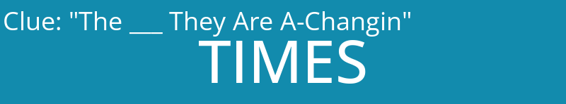 "The ___ They Are A-Changin"