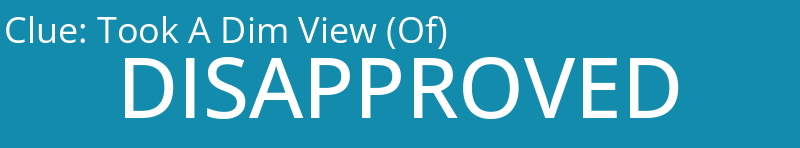 Took A Dim View (Of)