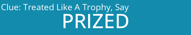 Treated Like A Trophy, Say