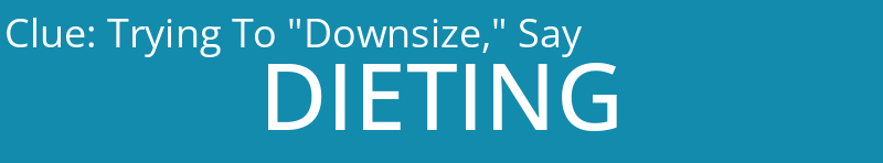 Trying To "Downsize," Say