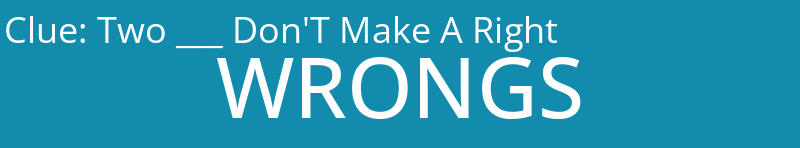 Two ___ Don'T Make A Right