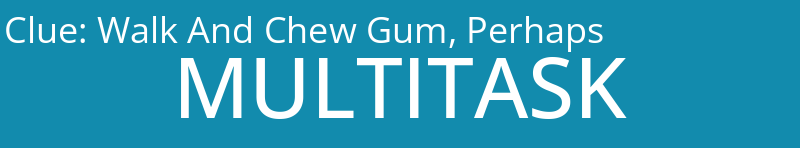 Walk And Chew Gum, Perhaps