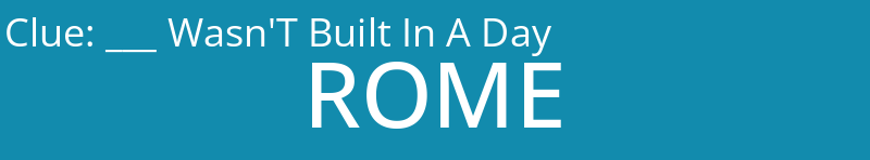 ___ Wasn'T Built In A Day