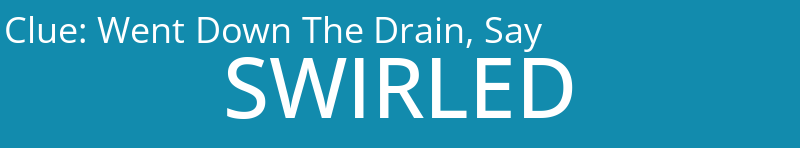 Went Down The Drain, Say