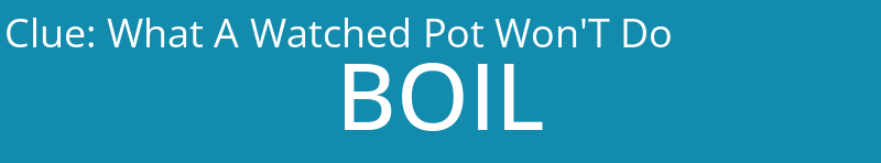 What A Watched Pot Won'T Do