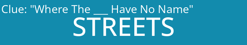 "Where The ___ Have No Name"