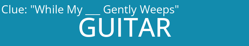 "While My ___ Gently Weeps"