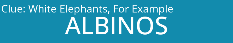 White Elephants, For Example